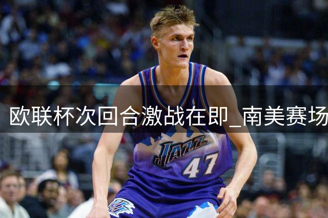 欧联杯次回合激战在即 南美赛场暗流涌动战术解析